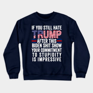 if you still hate Trump after this biden shit show your commitment Crewneck Sweatshirt